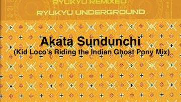 Ryukyu Underground – Akata Sundunchi (Kid Loco’s Riding the Indian Ghost Pony Special Mix Edition)