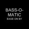 BASS-O-MATIC – EASE ON BY [ Ram Factor Ten Mix ]