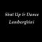 Shut Up and Dance – Lamborghini