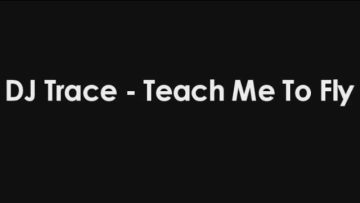 DJ Trace – Teach Me To Fly (Remix)
