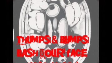 Thumps and Bumps – Bash Your Face In…
