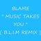 Blame – Music Takes You ( B.L.I.M Remix )