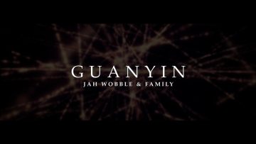 GUANYIN – Jah Wobble and family