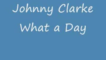 Johnny Clarke – What a Day