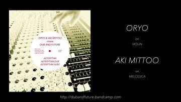 ORYO and AKI MITTOO meets DUB AND FUTURE – ASTERYTHM