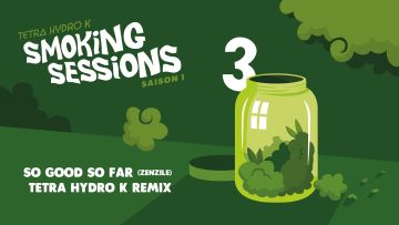 So good so far (Zenzile) – Tetra Hydro K remix – Smoking Session #3