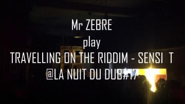Mr ZEBRE play TRAVELLING ON THE RIDDIM – SENSI T@LA NUIT DU DUB#17