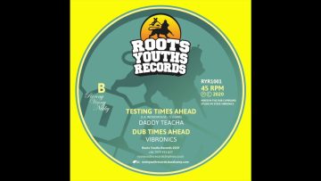 Vibronics feat. Daddy Teacha – Testing Times Ahead and Dub Times Ahead