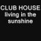 CLUB HOUSE- LIVING IN THE SUNSHINE