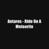 Antares – Ride On A Meteorite