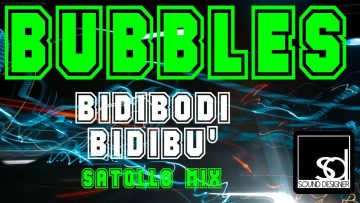 Bubbles – Bidibodi Bidibu (Satollo Mix)