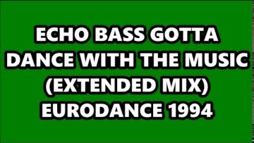 ECHO BASS – GOTTA DANCE WITH THE MUSIC (EXTENDED MIX) EURODANCE 1994