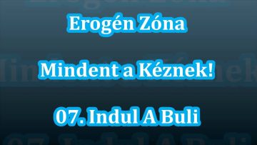 Erogén Zóna – Mindent A Kéznek! – 07. Indul A Buli (1998)