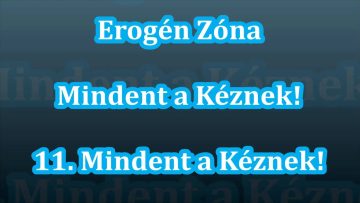 Erogén Zóna – Mindent A Kéznek! – 11. Mindent A Kéznek (1998)
