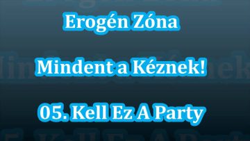Erogén Zóna – Mindent A Kéznek! – 05. Kell Ez A Party (1998)