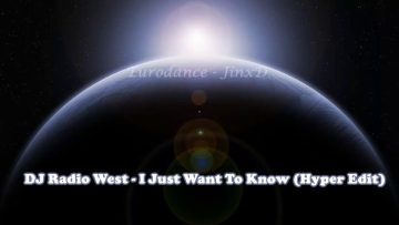 DJ Radio West – I Just Want To Know (Hyper Edit) Eurodance