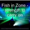 Fish in Zone – strength to carry on