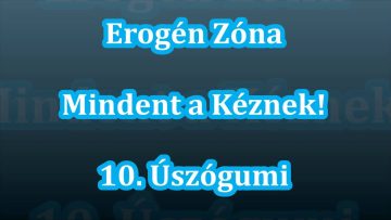 Erogén Zóna – Mindent A Kéznek! – 10. Úszógumi (1998)