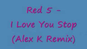 Red 5 I Love You Stop Alex K Remix