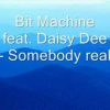Bit Machine feat. Daisy Dee – Somebody Real