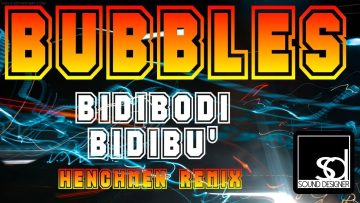 Bubbles – Bidibodi Bidibu (Henchmen Remix)