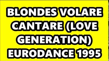 BLONDES – VOLARE CANTARE (LOVE GENERATION) EURODANCE 1995