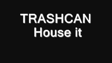 TRASHCAN House it
