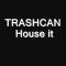 TRASHCAN House it