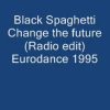 Black Spaghetti Change the future (Radio edit) Eurodance 1995.wmv