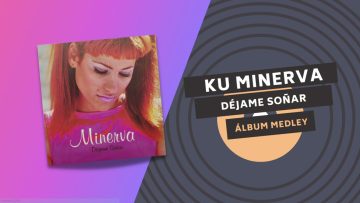 KU MINERVA – MEDLEY | Incluido en el álbum DEJAME SOÑAR 💭