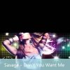 Savage – Dont You Want Me