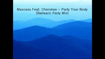 Maxcess Feat. Cherokee – Party Your Body (Ballearic Party Mix)