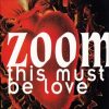 Zoom – This Must Be Love (No Time For Love Mix)