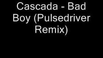 Cascada – Bad Boy (Pulsedriver Remix)
