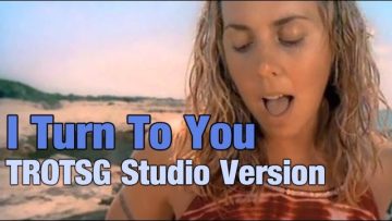 Melanie C – I Turn To You (TROTSG Studio Version)