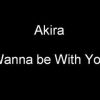 Akira – Wanna Be With You
