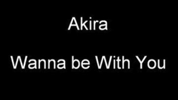 Akira – Wanna Be With You