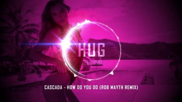 Cascada – How Do You Do (Rob Mayth Remix)