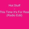 Hot Stuff This Time Its For Real Radio Edit