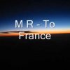 M R To France