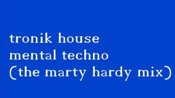 tronik house mental techno the marty hardy mix)