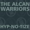 THE ALCAN WARRIORS HYP-NO-TIZE