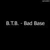 B.T.B. – Bad Base